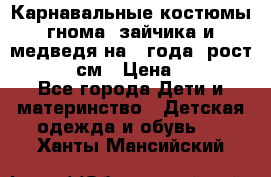 Карнавальные костюмы гнома, зайчика и медведя на 4 года  рост 104-110 см › Цена ­ 1 200 - Все города Дети и материнство » Детская одежда и обувь   . Ханты-Мансийский